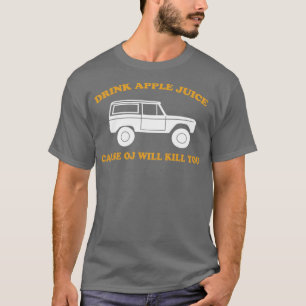 Drink Apple Juice Cause OJ Will Kill You Funny T-Shirt
