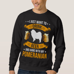 Drink Beer And Hang With My Pomeranian Dog Lover Sweatshirt