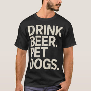 Drink Beer Pet Dogs Beer Lover Funny Drinking T-Shirt