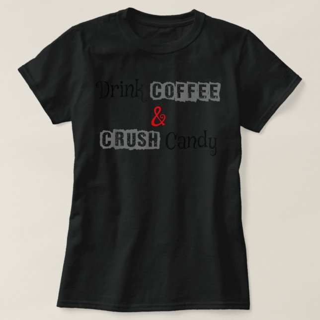 Drink coffee and crush Candy  T-Shirt (Design Front)