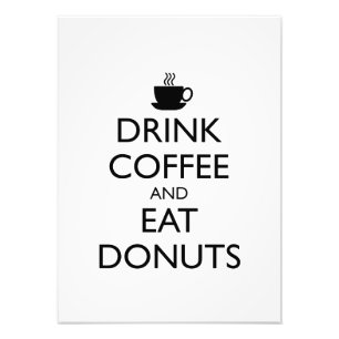 DRINK COFFEE AND EAT DONUTS PHOTO PRINT