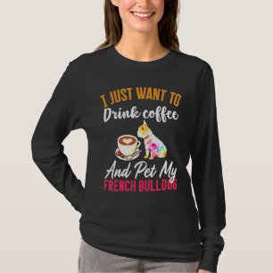 Drink Coffee And My French Bulldog T-Shirt