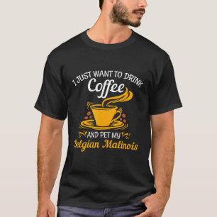 Drink Coffee And Pet My Belgian Malinois Fun T-Shirt
