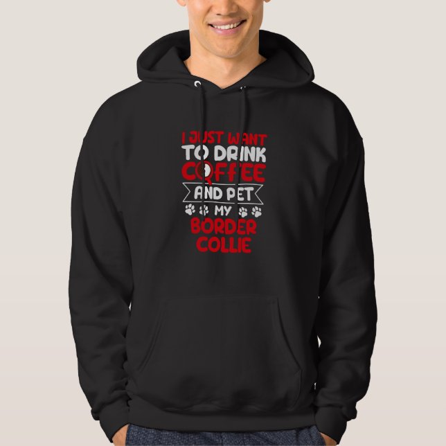 Drink Coffee and Pet My Border Collie Dog Humor Hoodie (Front)