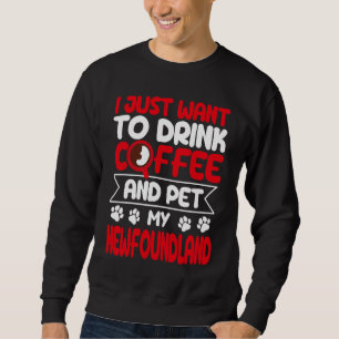 Drink Coffee and Pet My Newfoundland Dog Humour Sweatshirt