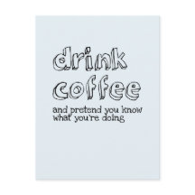 Drink coffee and pretend you know what you're doin