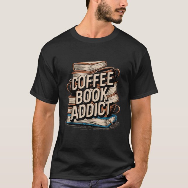drink coffee and read book addict enthusiasts T-Shirt (Front)