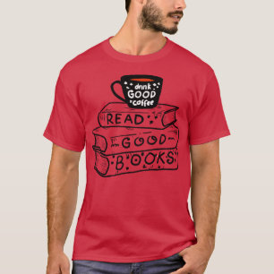 Drink Coffee And Read Good Books  T-Shirt