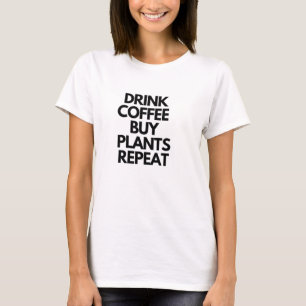 Drink Coffee Buy Plants Repeat T-Shirt