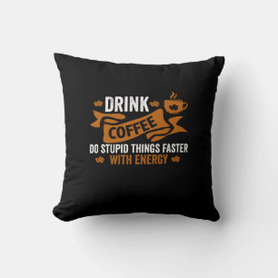 drink coffee do stupid things faster with energy cushion