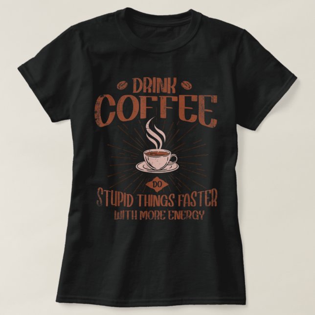 Drink Coffee Do Stupid Things Faster With More Ene T-Shirt (Design Front)