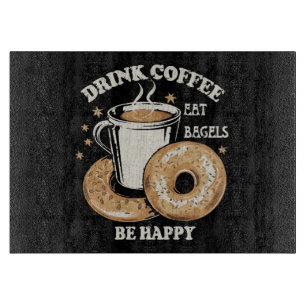 Drink Coffee Eat Bagels Be Happy Cutting Board