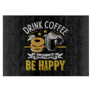Drink Coffee Eat Bagels Be Happy Cutting Board