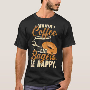 Drink Coffee Eat Bagels Be Happy Food Caffeine T-Shirt