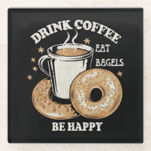 Drink Coffee Eat Bagels Be Happy Glass Coaster