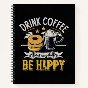 Drink Coffee Eat Bagels Be Happy Notebook