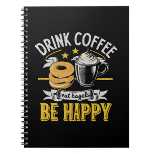 Drink Coffee Eat Bagels Be Happy Notebook