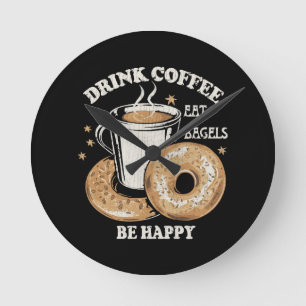 Drink Coffee Eat Bagels Be Happy Round Clock