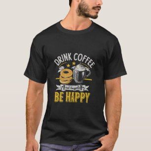 Drink Coffee Eat Bagels Be Happy T-Shirt