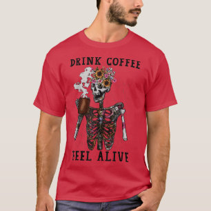 Drink Coffee, Feel Alive Funny Skeleton Coffee T-Shirt