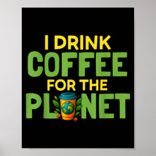 Drink coffee for the planet earth day caffeine poster