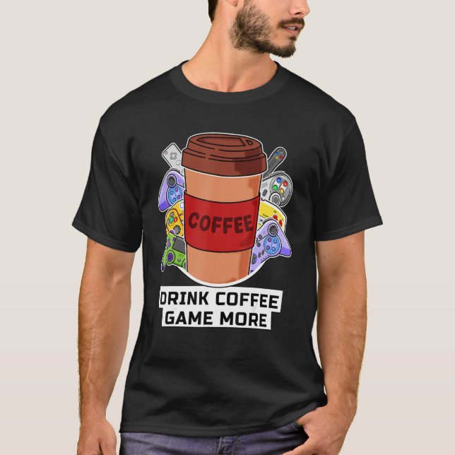 Drink Coffee Game More Funny Console Gamer Coffee  T-Shirt (Front)