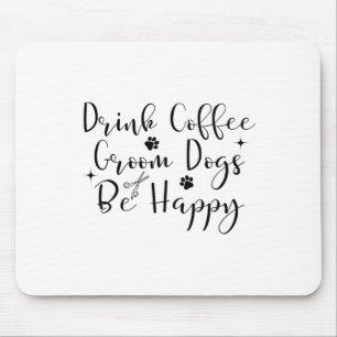 Drink Coffee Groom Dogs Be Happy Dog Groomers Pet Mouse Mat