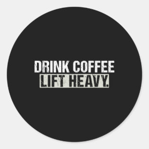 Drink Coffee Lift Heavy Funny Weightlifting Fitnes Classic Round Sticker