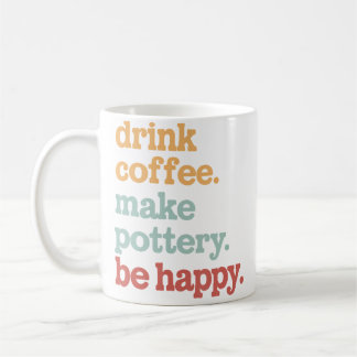 Drink Coffee Make Pottery Be Happy Funny Pottery Mug