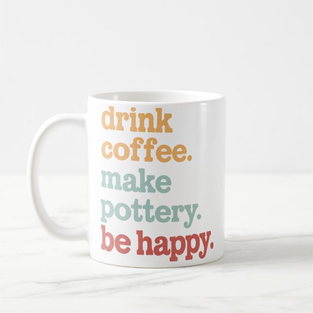 Drink Coffee Make Pottery Be Happy Funny Pottery Mug (Left)