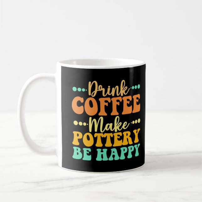 Drink Coffee Make Pottery Be Happy Mug (Left)