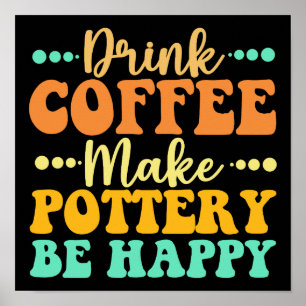 Drink Coffee Make Pottery Be Happy Poster