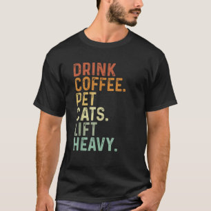 Drink Coffee Pet Cats Lift Heavy Funny Gym Retro V T-Shirt