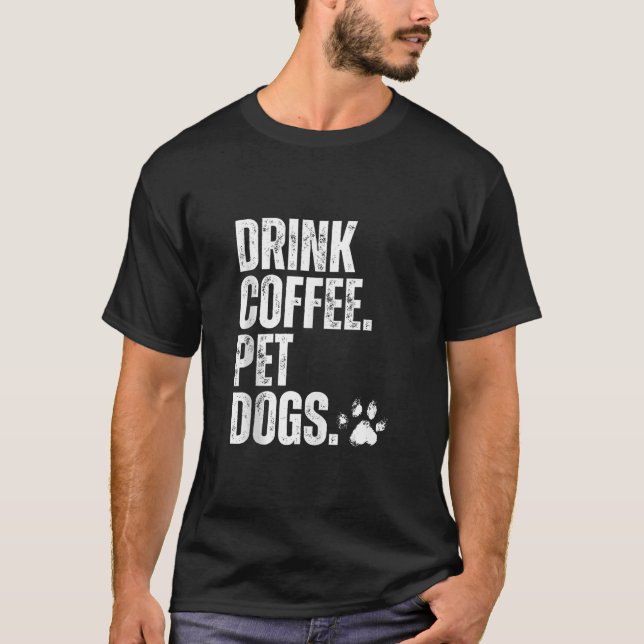 Drink Coffee Pet Dogs Funny Dog Lover Coffee Lover T-Shirt (Front)