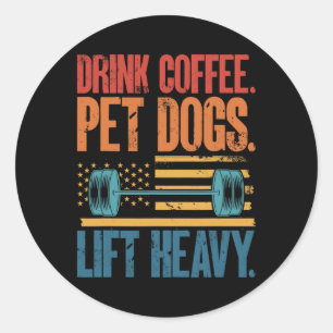 Drink Coffee Pet Dogs Lift Heavy Bodybuilding Weig Classic Round Sticker