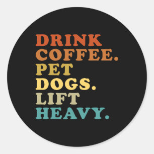 Drink Coffee Pet Dogs Lift Heavy Funny Gym Retro V Classic Round Sticker