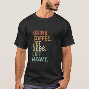 Drink Coffee Pet Dogs Lift Heavy Funny Gym Retro V T-Shirt