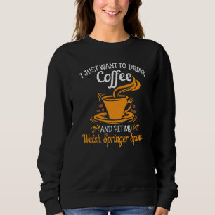 Drink coffee pet my Welsh Springer Spaniel fun Sweatshirt