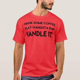 Drink Coffee Play Gangsta Rap Handle It Funny Mum T-Shirt