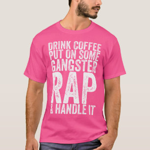 Drink Coffee Put On Some Gangster Rap Handle It T-Shirt