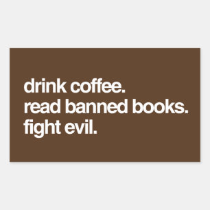 Drink Coffee. Read Banned Books. Fight Evil. Rectangular Sticker