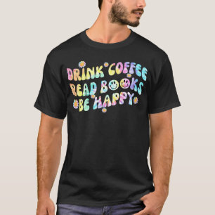Drink Coffee Read Books Be Happy Coffee 1 T-Shirt
