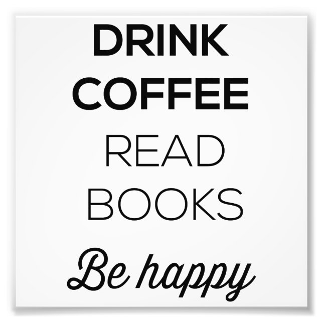 Drink Coffee Read Books Be Happy Photo Print (Front)