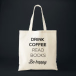 Drink Coffee Read Books Be Happy Tote Bag<br><div class="desc">Drink Coffee Read Books Be Happy.  Either I’ve had TOO much coffee of this is one of those newfangled “jittery word” books.</div>
