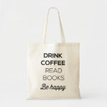 Drink Coffee Read Books Be Happy Tote Bag<br><div class="desc">Drink Coffee Read Books Be Happy.  Either I’ve had TOO much coffee of this is one of those newfangled “jittery word” books.</div>