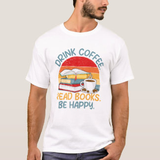 Drink Coffee Read Books Be T-Shirt