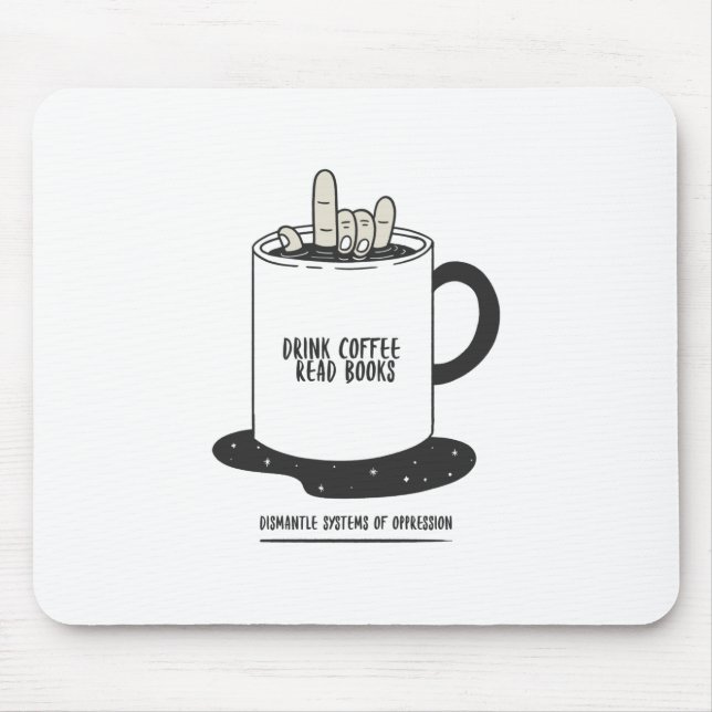 Drink Coffee Read Books Dismantle Systems Mouse Mat (Front)