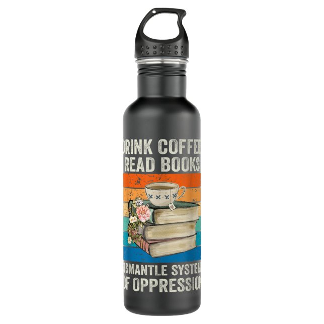 Drink Coffee Read Books Dismantle Systems Of Oppre 710 Ml Water Bottle (Front)