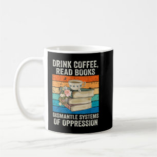 Drink Coffee Read Books Dismantle Systems Of Oppre Coffee Mug