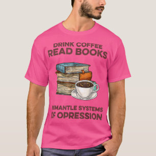 Drink Coffee Read books shirt Dismantle System of